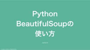 【保存版】Python BeautifulSoupの基礎と使い方~実際にデータを整形しつつダウンロードする~
